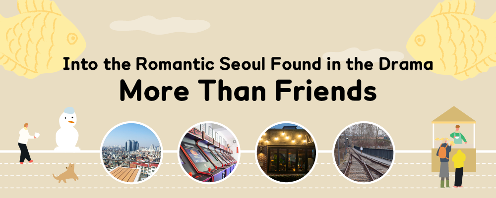 Into the Romantic Seoul Found in the Drama More Than Friends!