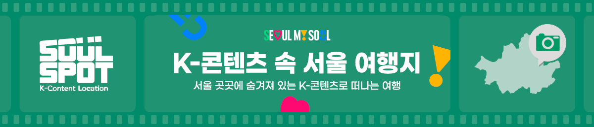 SOULSPOT K-Content Location SEOUL MY SOUL K-콘텐츠 속 서울 여행지 서울 곳곳에 숨겨져 있는 K-콘텐츠로 떠나는 여행 
