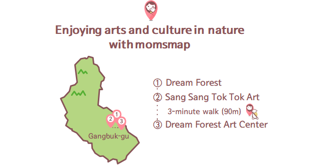 Enjoying arts and culture in nature with momsmap 1.Dream Forest  2. Sang Sang TokTok Art 3-minute walk(90m) 3. Dream Forest Art Center