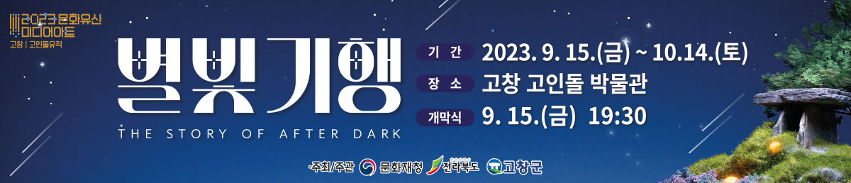 2023 문화유산 미디어아트 고창|고인돌유적.별빛기행the story of after dark. 기간:2023.09.15(금)-10.14(토).장소:고창 고인돌 박물관.개막식:9.15(금)19:30주최/주관 문화재청,전라북도,고창군